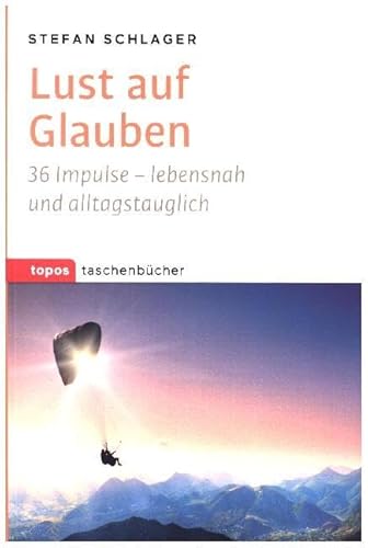 Lust auf Glauben: 36 Impulse - lebensnah und alltagstauglich (Topos Taschenbücher)