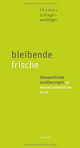 bleibende frische: theopoetische annäherungen an neutestamentliche texte