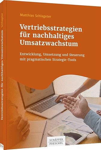 Vertriebsstrategien für nachhaltiges Umsatzwachstum: Entwicklung, Umsetzung und Steuerung mit pragmatischen Strategie-Tools von Schffer-Poeschel Verlag