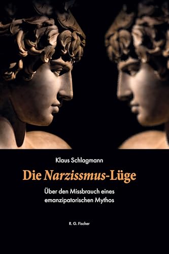 Die Narzissmus-Lüge: Über den Missbrauch eines emanzipatorischen Mythos