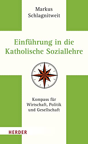 Einführung in die Katholische Soziallehre: Kompass für Wirtschaft, Politik und Gesellschaft Einführung in die Katholische Soziallehre: Kompass für Wirtschaft, Politik und Gesellschaft von Herder