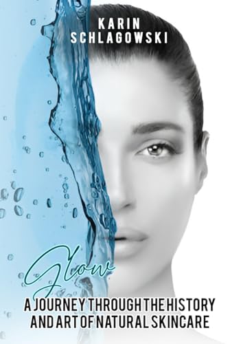 Glow: A Journey Through the History and Art of Natural Skincare von Self-Publish