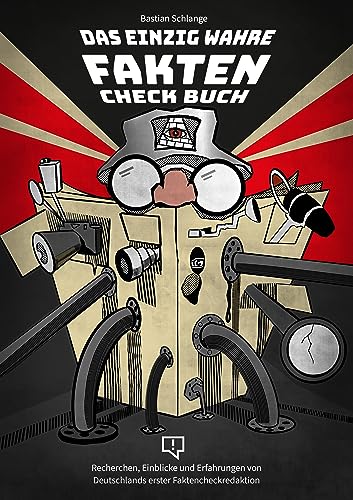 Das einzig wahre Faktencheckbuch: Recherchen, Einblicke und Erfahrungen von Deutschlands erster Faktencheckredaktion