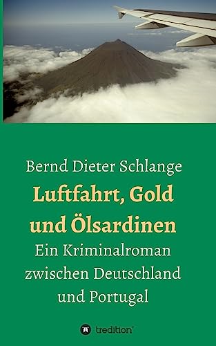 Luftfahrt, Gold und Ölsardinen: Ein Kriminalroman zwischen Deutschland und Portugal Luftfahrt, Gold und Ölsardinen: Ein Kriminalroman zwischen Deutschland und Portugal