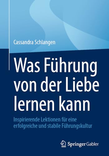 Was Führung von der Liebe lernen kann: Inspirierende Lektionen für eine erfolgreiche und stabile Führungskultur Was Führung von der Liebe lernen kann: Inspirierende Lektionen für eine erfolgreiche und stabile Führungskultur