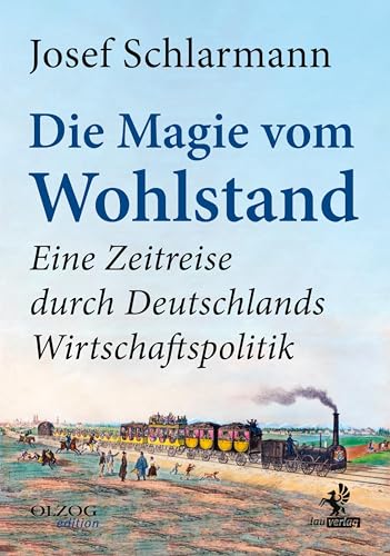 Die Magie vom Wohlstand: Eine Zeitreise durch Deutschlands Wirtschaftspolitik von Olzog ein Imprint der Lau Verlag & Handel KG