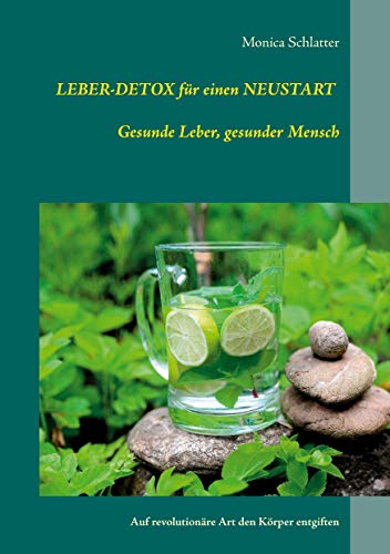 Leber-Detox für einen Neustart Gesunde Leber, gesunder Mensch: Auf revolutionäre Art den Körper entgiften von Books on Demand GmbH