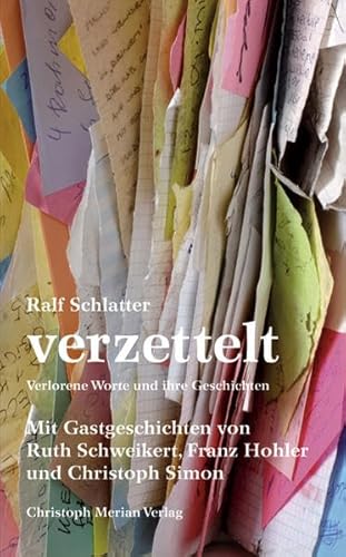 Verzettelt: Verlorene Worte und ihre Geschichten mit Gastgeschichten von Ruth Schweikert, Franz Hohler und Christoph Simon