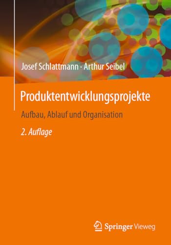 Produktentwicklungsprojekte - Aufbau, Ablauf und Organisation von Springer Vieweg