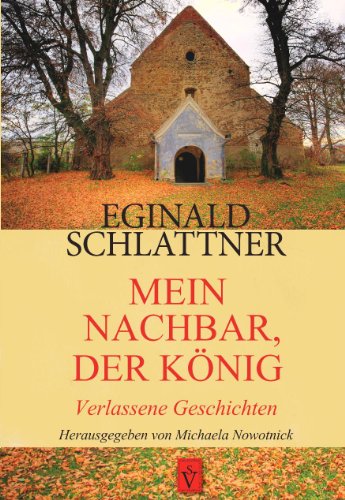 Mein Nachbar, der König: Verlassene Geschichten (Literatur aus Siebenbürgen)