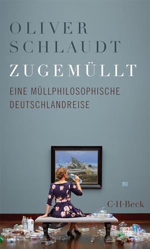 Zugemüllt: Eine müllphilosophische Deutschlandreise (Beck Paperback) von C.H.Beck