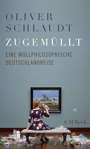 Zugemüllt: Eine müllphilosophische Deutschlandreise (Beck Paperback)