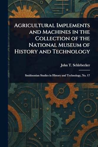 Agricultural Implements and Machines in the Collection of the National Museum of History and Technology von Anson Street Press