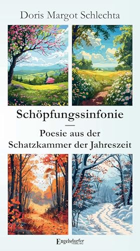 Schöpfungssinfonie - Poesie aus der Schatzkammer der Jahreszeit von Engelsdorfer Verlag