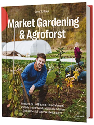 Market Gardening & Agroforst: Von Gemüse und Bäumen, Grundlagen und Vorbildern oder: Wie du mit Bäumen deinen Gemüsebetrieb super resilient machst