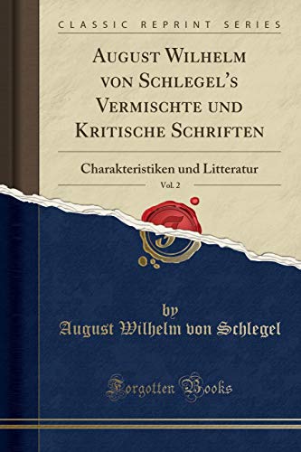 August Wilhelm von Schlegel's Vermischte und Kritische Schriften, Vol. 2: Charakteristiken und Litteratur (Classic Reprint)