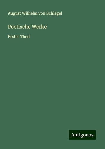 Poetische Werke: Erster Theil von Antigonos Verlag