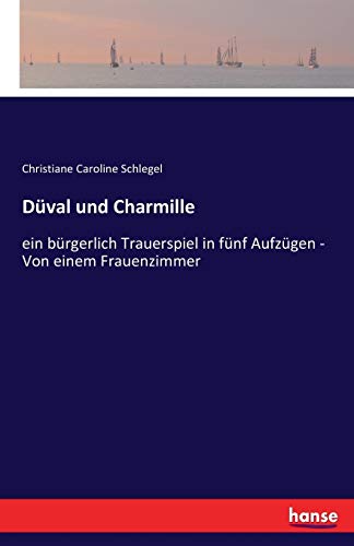 Düval und Charmille: ein bürgerlich Trauerspiel in fünf Aufzügen - Von einem Frauenzimmer