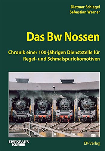 Das Bw Nossen: Chronik einer 100-jährigen Dienststelle für Regel- und Schmalspurlokomotiven von Ek-Verlag Eisenbahnkurier