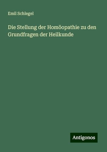 Die Stellung der Homöopathie zu den Grundfragen der Heilkunde von Antigonos Verlag