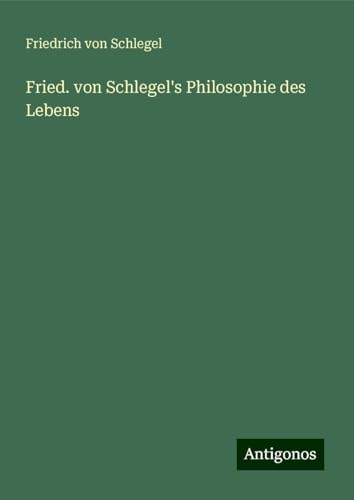 Fried. von Schlegel's Philosophie des Lebens von Antigonos Verlag