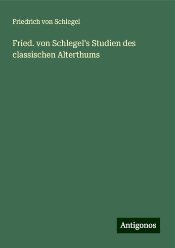 Fried. von Schlegel's Studien des classischen Alterthums von Antigonos Verlag