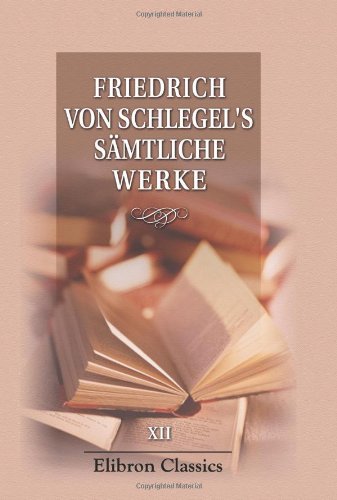 Fried. v. Schlegel's sämtliche Werke: Band 12. Philosophie des Lebens