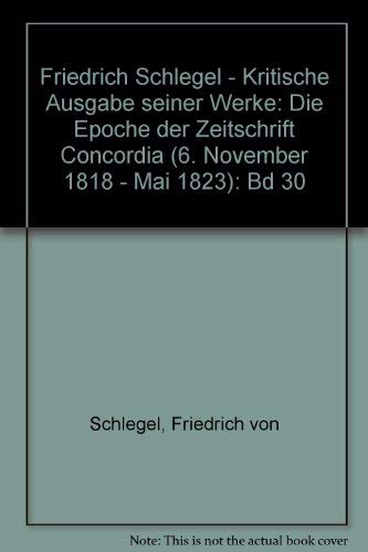 Friedrich Schlegel - Kritische Ausgabe seiner Werke: Die Epoche der Zeitschrift Concordia (6. November 1818 - Mai 1823): Bd 30 (Friedrich Schlegel - ... Ausgabe seiner Werke - Abteilung III) von Brill | Schöningh