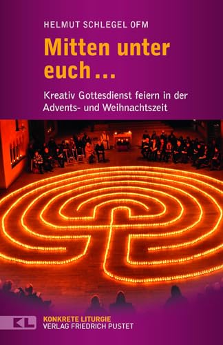 Mitten unter euch ...: Kreativ Gottesdienst feiern in der Advents- und Weihnachtszeit (Konkrete Liturgie)