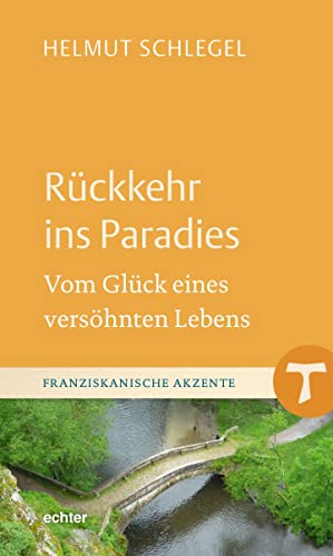Rückkehr ins Paradies: Vom Glück eines versöhnten Lebens (Franziskanische Akzente) von Echter