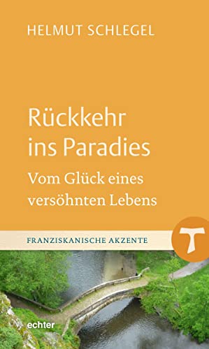 Rückkehr ins Paradies: Vom Glück eines versöhnten Lebens (Franziskanische Akzente)