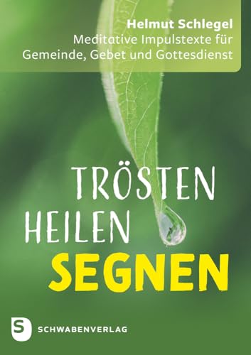 Trösten – heilen – segnen: Meditative Impulstexte für Gemeinde, Gebet und Gottesdienst von Schwabenverlag