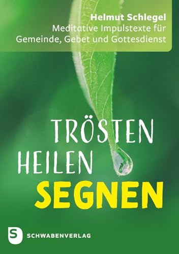 Trösten – heilen – segnen: Meditative Impulstexte für Gemeinde, Gebet und Gottesdienst Trösten – heilen – segnen: Meditative Impulstexte für Gemeinde, Gebet und Gottesdienst