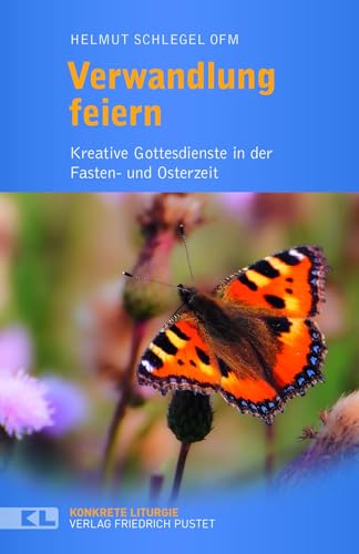 Verwandlung feiern: Kreative Gottesdienste in der Fasten- und Osterzeit (Konkrete Liturgie) von Pustet, Friedrich GmbH