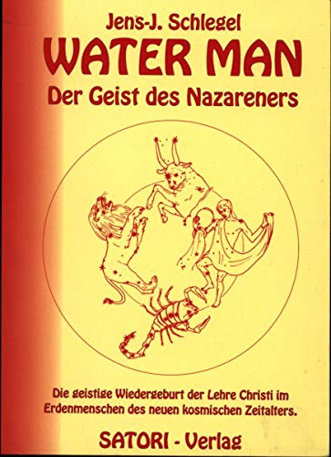 Water Man I - Der Geist des Nazareners: Die geistige Wiedergeburt der Lehre Christi im Erdenmenschen des neuen kosmischen Zeitalters