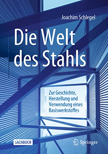 Die Welt des Stahls: Zur Geschichte, Herstellung und Verwendung eines Basiswerkstoffes von Springer
