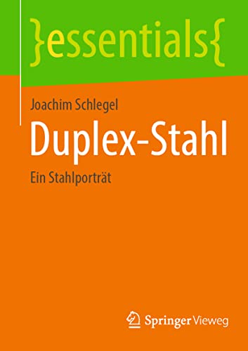 Duplex-Stahl: Ein Stahlporträt (essentials) von Springer Vieweg