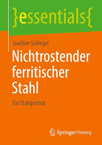 Nichtrostender ferritischer Stahl: Ein Stahlporträt (essentials) von Springer Vieweg