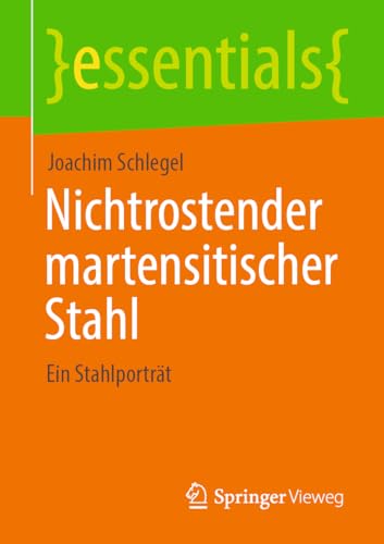 Nichtrostender martensitischer Stahl: Ein Stahlporträt (essentials) von Springer Vieweg