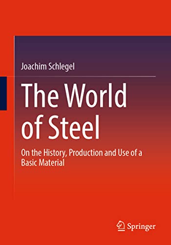 The World of Steel: On the History, Production and Use of a Basic Material von Springer