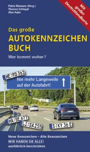 Das große Autokennzeichen Buch: Wer kommt woher? Neue Kennzeichen – Alte Kennzeichen WIR HABEN SIE ALLE! ausführlich beschrieben von Unterwegs Verlag