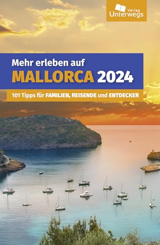 Mehr erleben auf Mallorca: 101 Tipps für Familien, Reisende und Entdecker (Unterwegs Erlebnisse)