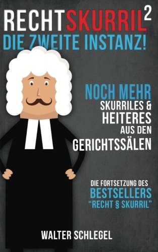 Recht skurril - Die zweite Instanz!: Noch mehr skurrile & unglaubliche Fälle aus deutschen Gerichtssälen von CreateSpace Independent Publishing Platform