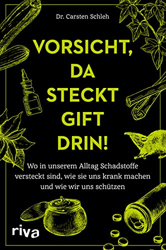 Vorsicht, da steckt Gift drin!: Wo in unserem Alltag Schadstoffe versteckt sind, wie sie uns krank machen und wie wir uns schützen Vorsicht, da steckt Gift drin!: Wo in unserem Alltag Schadstoffe versteckt sind, wie sie uns krank machen und wie wir uns schützen von RIVA