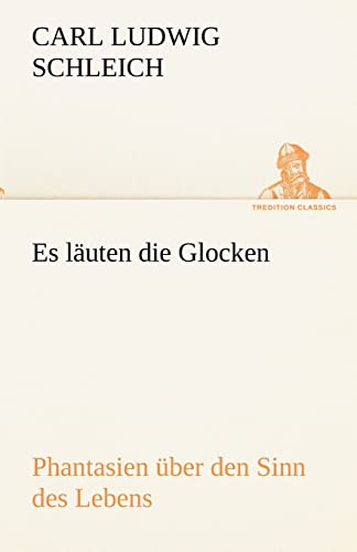 Es läuten die Glocken: Phantasien über den Sinn des Lebens (TREDITION CLASSICS)