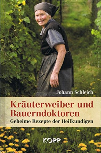 Kräuterweiber und Bauerndoktoren: Geheime Rezepte der Heilkundigen