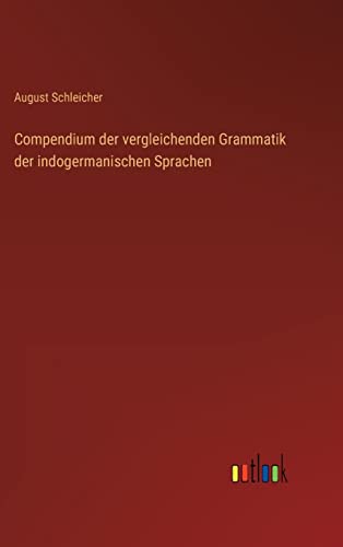Compendium der vergleichenden Grammatik der indogermanischen Sprachen Compendium der vergleichenden Grammatik der indogermanischen Sprachen von Outlook Verlag