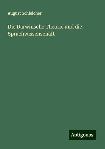 Die Darwinsche Theorie und die Sprachwissenschaft von Antigonos Verlag