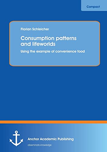 Consumption patterns and lifeworlds: using the example of convenience food von Anchor Academic Publishing