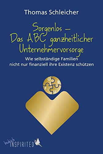 Sorgenlos – Das ABC ganzheitlicher Unternehmervorsorge: Wie selbständige Familien nicht nur finanziell ihre Existenz schützen von budrich Inspirited